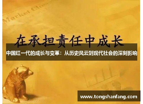 中国红一代的成长与变革：从历史风云到现代社会的深刻影响