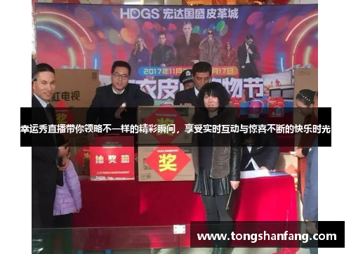 幸运秀直播带你领略不一样的精彩瞬间，享受实时互动与惊喜不断的快乐时光