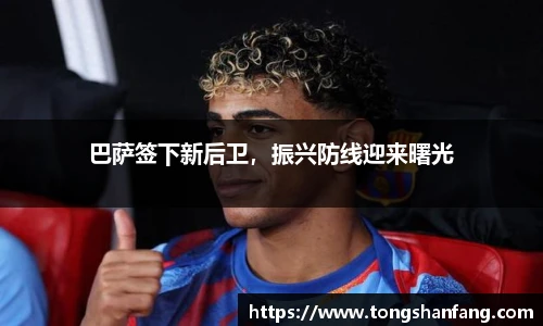 巴萨签下新后卫，振兴防线迎来曙光
