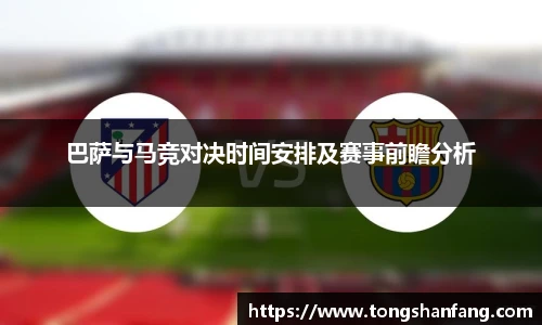 巴萨与马竞对决时间安排及赛事前瞻分析